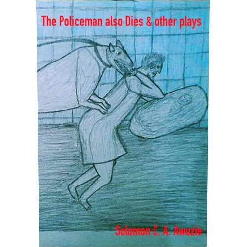 By Solomon Awuzie (Author) The Policeman also Dies and Other Plays