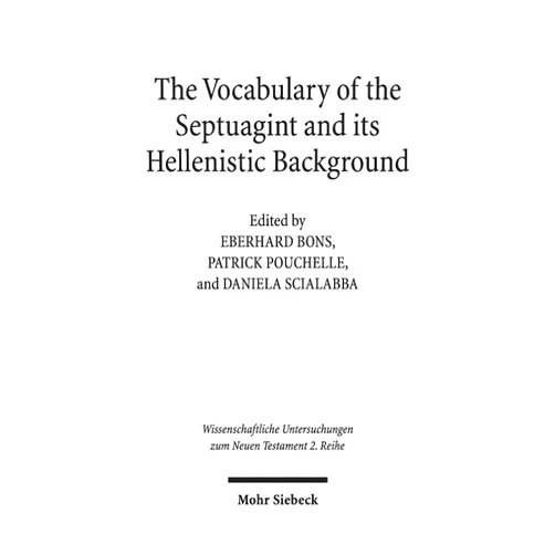 Eberhard Bons,Patrick Pouchelle,Daniela Scialabba The Vocabulary of the Septuagint and Its Hellenistic Background (Wissenschaftliche Untersuchungen Zum Neuen Testament 2.Reihe)