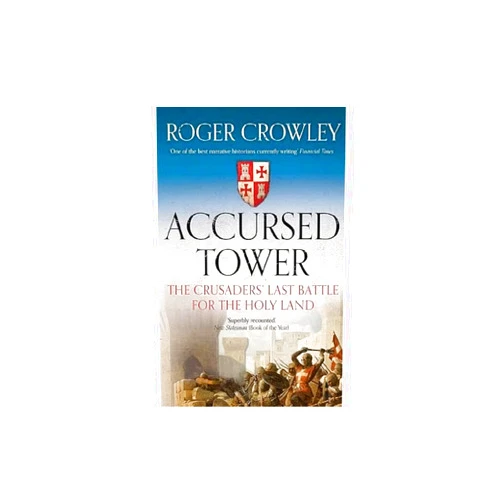 By Roger Crowley (Author) Accursed Tower: The Crusaders' Last Battle for the Holy Land