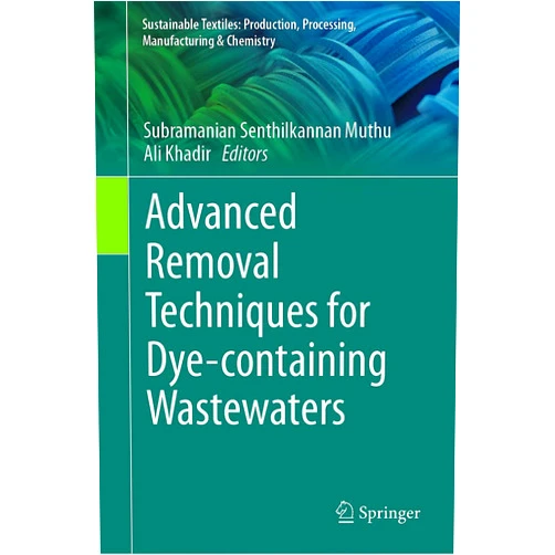 Subramanian Senthilkannan Muthu,Ali Khadir Advanced Removal Techniques for Dye-containing Wastewaters (Sustainable Textiles: Production, Processing, Manufacturing & Chemistry)