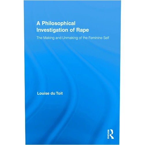 By Louise du Toit (Author) Format: Kindle Edition A Philosophical Investigation of Rape: The Making and Unmaking of the Feminine Self (Routledge Research in Gender and Society Book 19)