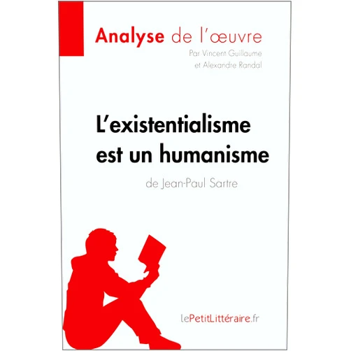LePetitLitteraire,,Vincent Guillaume,Alexandre Randal,. Lepetitlittéraire.Fr L'existentialisme est un humanisme de Jean-Paul Sartre (Analyse de l'oeuvre): Analyse complète et résumé détaillé de l'oeuvre (Fiche de lecture) (French Edition)