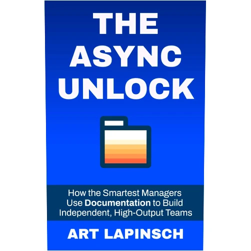 Art Lapinsch,Sara Shih The Async Unlock: How the Smartest Managers Use Documentation to Build Independent, High-Output Teams