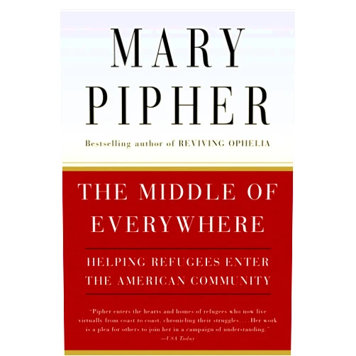 Mary Pipher The Middle Of Everywhere: Helping Refugees Enter the American Community