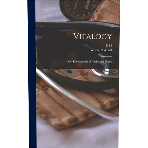 By E H 1822-1875 Ruddock (Author), George P Wood (Author) Vitalogy; or, Encyclopedia of Health and Home