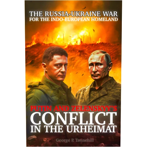 George P. Tannehill The Russia-Ukraine War for the Indo-European Homeland: Putin and Zelenskyy’s Conflict in the Urheimat (Histories of the Tribe)
