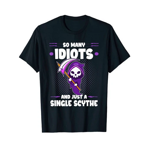 The Dark Humor Funny Cute Grim Reaper Death C.o. Funny Grim Reaper, So Many Idiots, Goth Dark Humor T-Shirt