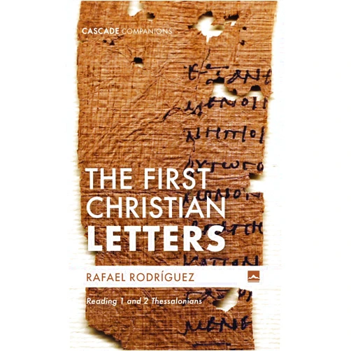 Rafael Rodríguez The First Christian Letters: Reading 1 and 2 Thessalonians (Cascade Companions)