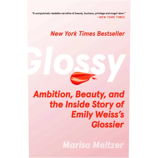 Marisa Meltzer Glossy: Ambition, Beauty, and the Inside Story of Emily Weiss's Glossier