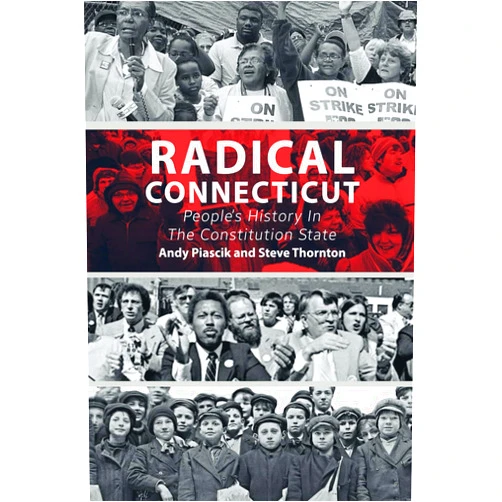 Andy Piascik,Steve Thornton Radical Connecticut: People’s History In The Constitution State