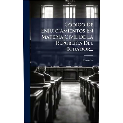 Ecuador Codigo De Enjuiciamientos En Materia Civil De La Republica Del Ecuador... (Spanish Edition)