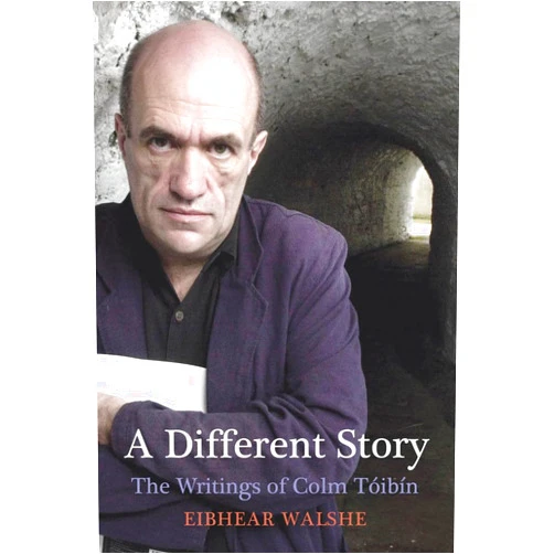 Eibhear Walshe A Different Story: The Writings of Colm Toibin