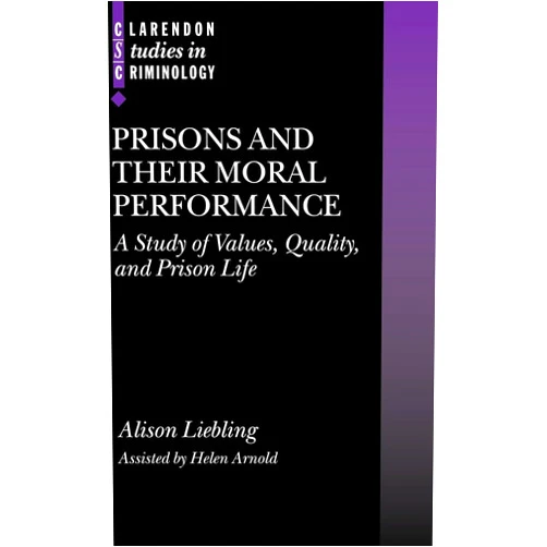 By Alison Liebling (Author), Helen Arnold Prisons and Their Moral Performance: A Study of Values, Quality, and Prison Life (Clarendon Studies in Criminology)