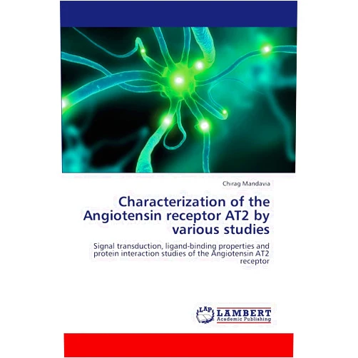 Chirag Mandavia Characterization of the Angiotensin receptor AT2 by various studies: Signal transduction, ligand-binding properties and protein interaction studies of the Angiotensin AT2 receptor