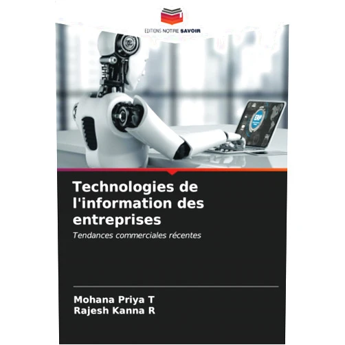 Mohana Priya T,Rajesh Kanna R Technologies de l'information des entreprises: Tendances commerciales récentes (French Edition)