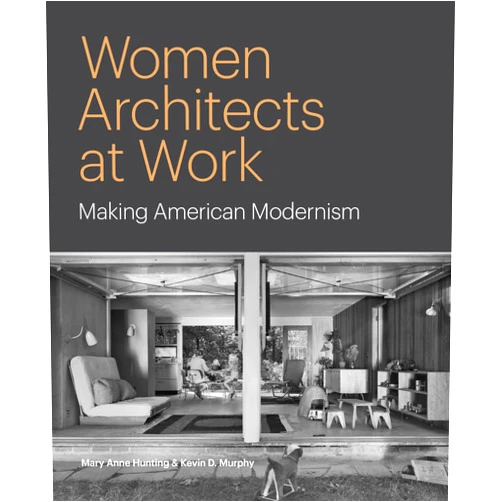 Mary Anne Hunting,Kevin D. Murphy Women Architects at Work: Making American Modernism