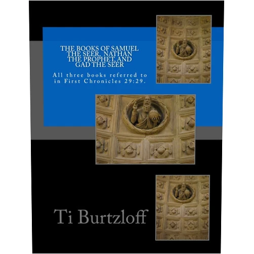 By Ti Burtzloff (Author) The Books of Samuel the Seer, and Nathan the Prophet, and Gad the Seer: All three books referred to in First Chronicles 29:29