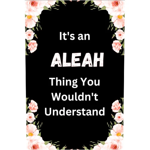 Stevie Seven Oakley It's an Aleah Thing You Wouldn't Understand Notebook: Personalized & Funny Gift for Girls or Women Named Aleah
