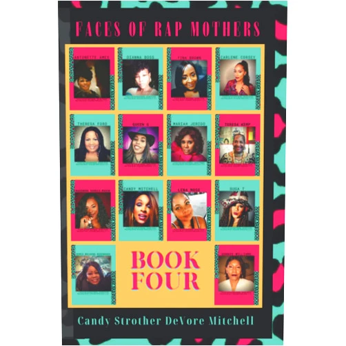 Candy Stother DeVore-Mitchell,Mr. Jeffrey Collins,Ms. Antonette Ames,Ms. Dianna Boss,Ms. Tina Brown,Ms. Carlene Corsey,Ms. Nakendra Harris-Mason,Queen G,Ms. Theresa Kemp,Suga T Faces of Rap Mothers Book Four