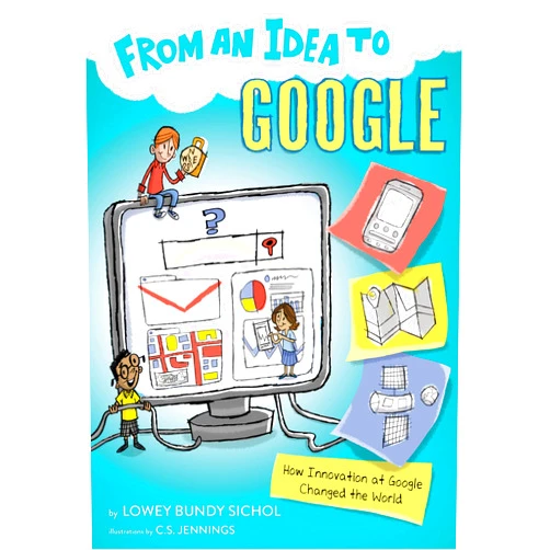 By Lowey Bundy Sichol (Author), C.S. Jennings (Illustrator) From an Idea to Google: How Innovation at Google Changed the World