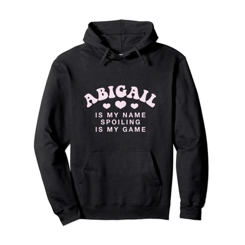 Witty Customized Lovers Nickname Abigail Is My Name Personalized Funny Couples Name Tag Pullover Hoodie