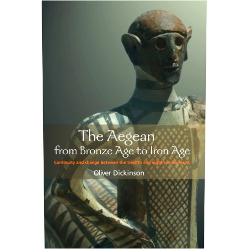 Oliver Dickinson The Aegean from Bronze Age to Iron Age: Continuity and Change Between the Twelfth and Eighth Centuries BC