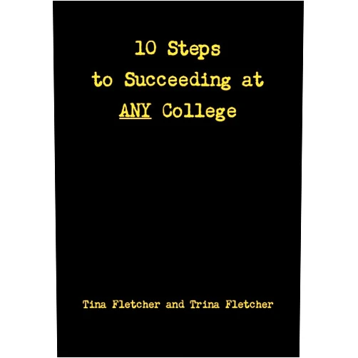 By Tina Fletcher (Author), Trina Fletcher (Author) Ten Steps to Succeeding at ANY College