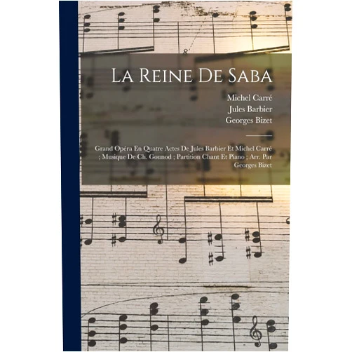 Gounod Charles 1818-1893,Jules 1825-1901 Lbt Barbier,Michel 1819-1872 Lbt Carré La Reine De Saba: Grand Opéra En Quatre Actes De Jules Barbier Et Michel Carré; Musique De Ch. Gounod; Partition Chant Et Piano; Arr. Par Georges Bizet (French Edition)
