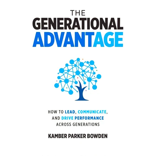 Kamber Parker Bowden The Generational Advantage: How To Lead, Communicate, and Drive Performance Across Generations