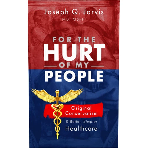 By Joseph Q. Jarvis (Author) Format: Kindle Edition For the Hurt of My People: Original Conservatism and Better, Simpler Healthcare (Jarvis on Health Care Book 2)