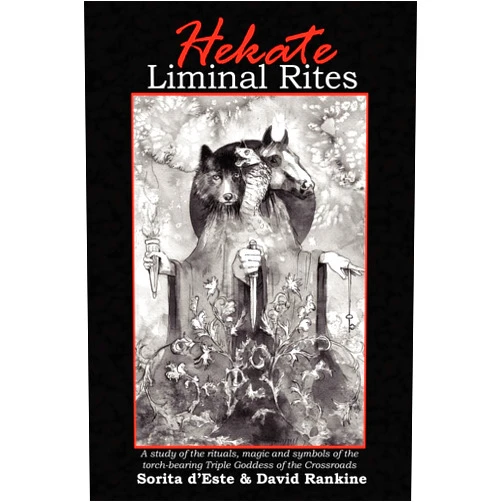 Sorita D'Este,David Rankine Hekate Liminal Rites: A Study of the rituals, magic and symbols of the torch-bearing Triple Goddess of the Crossroads
