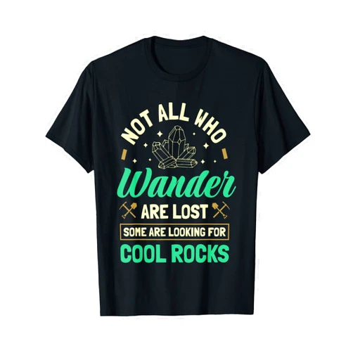 Rock Collector Unique Gifts Not All Who Wander Are Lost Some Are Looking For Cool Rocks T-Shirt