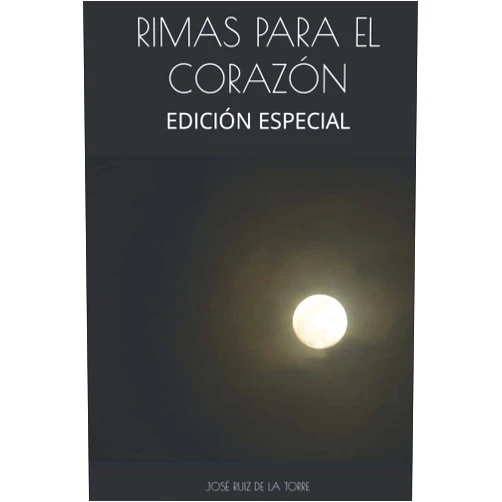 JOSÉ RUIZ DE LA TORRE RIMAS PARA EL CORAZÓN: EDICIÓN ESPECIAL (Spanish Edition)