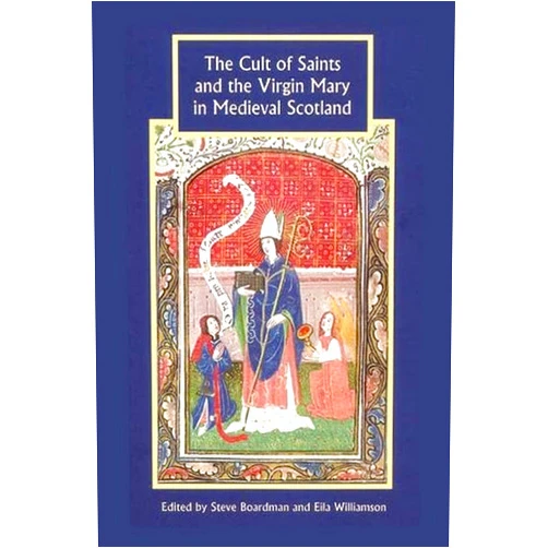 Steven Boardman,Eila Williamson,Alan MacQuarrie,Audrey-Beth Fitch,David Ditchburn,Helen Birkett,Mark A. Hall,Matthew H. Hammond,Rachel Butter,Sim Innes,Thomas O Clancy The Cult of Saints and the Virgin Mary in Medieval Scotland (Studies in Celtic History, 28)