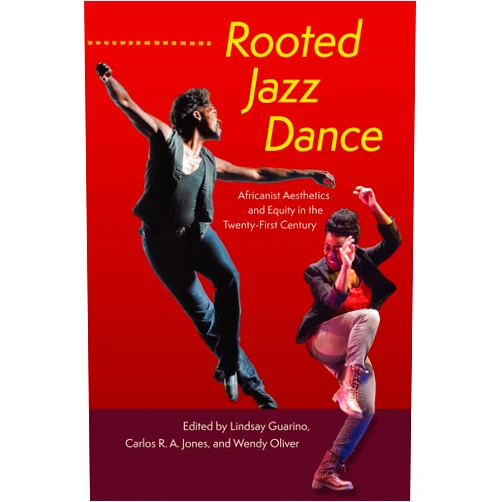 Lindsay Guarino,Carlos R. A. Jones,Wendy Oliver Rooted Jazz Dance: Africanist Aesthetics and Equity in the Twenty-First Century