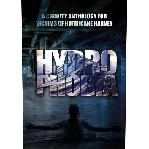 Lisa Vasquez,Marc Sorondo,Peter Molnar,Shemeeka Howard,Ash Hartwell,Robert Freese,H.R. Aswyd,Lance Fling,Donelle Pardee Whiting,Weston Kincaid Hydrophobia: Charity Anthology for Victims of Hurricane Harvey