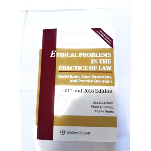 Lisa G. Lerman Ethical Problems in the Practice of Law: Model Rules, State Variations, and Practice Questions, 2017 and 2018 Edition