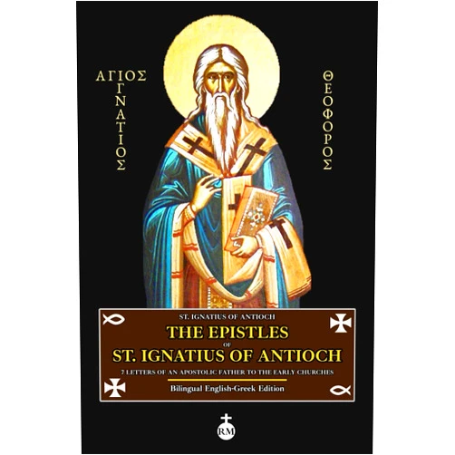 St. Ignatius of Antioch,Rex Mundi,J. B. Lightfoot The Epistles of St. Ignatius of Antioch: 7 Letters of an Apostolic Father to the Early Churches (Bilingual English-Greek Edition)