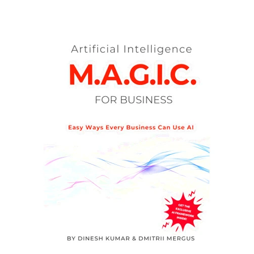 Dinesh Kumar,Dmitrii Mergus Artificial Intelligence M.A.G.I.C. For Business: Easy Ways Every Business Can Use AI