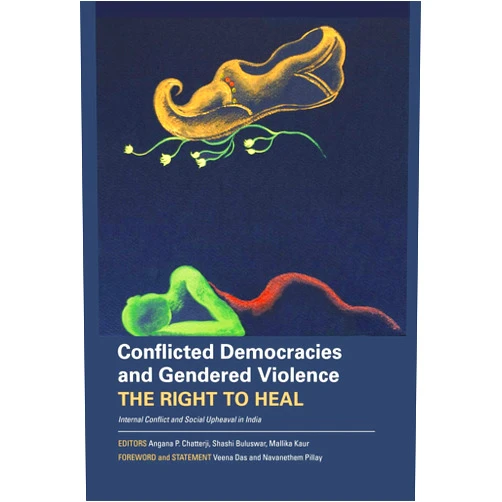 By Angana P. Chatterji (Editor), Shashi Buluswar (Editor), Mallika Kaur (Editor), Navanethem Pillay (Preface), Veena Das (Foreword) & 1 more Conflicted Democracies and Gendered Violence: The Right to Heal: Internal Conflict and Social Upheaval in India