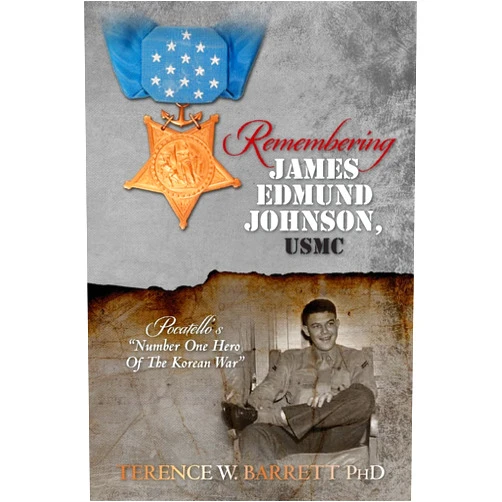 Terence W. Barrett PhD Remembering James Edmund Johnson, USMC: Pocatello's 