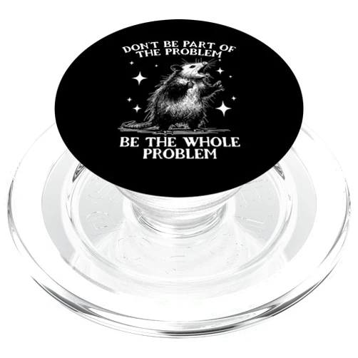 Funny Opossum Gifts Dont Be Part of the Problem Dont Be Part of the Problem Be the Whole Problem Possum PopSockets PopGrip for MagSafe