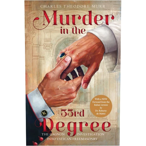 By Fr. Charles Theodore Murr (Author), Enrique J. Aguilar (Illustrator) Murder in the 33rd Degree: The Gagnon Investigation into Vatican Freemasonry
