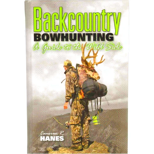 By Cameron R. Hanes (Author) BACKCOUNTRY BOWHUNTING A Guide to the Wild Side