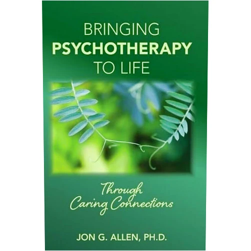 Jon G Allen Bringing Psychotherapy to Life Through Caring Connections