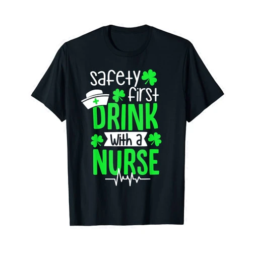 Drunk Nurse Designs Safety First Drink With A Nurse Funny RN St. Patrick's Day T-Shirt