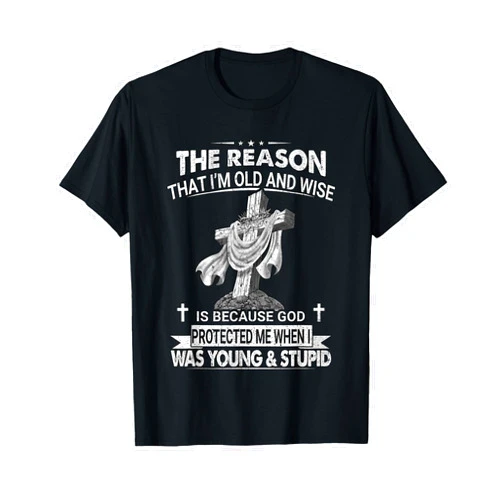 Religious Jesus God Christian Catholic Old & Wise The Reason I'm Old And Wise Is Because God Protected Me T-Shirt