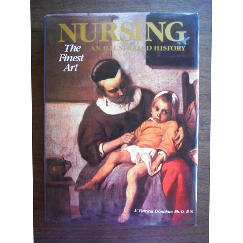 Patricia A. Donahue, M. Patricia, Ph.D., R.N.; Russac NURSING. The Finest Art. An Illustrated History.