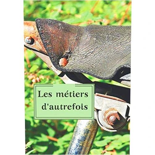 Art D'avant Les métiers d'autrefois.: Un livret mémoire des temps passés sur les métiers de vos aïeuls en écrivant, illustrant toute la richesse des savoirs et ... bibliothèque familiale ! (French Edition)