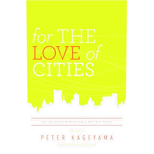 By Peter Kageyama (Author) For the Love of Cities: The love affair between people and their places